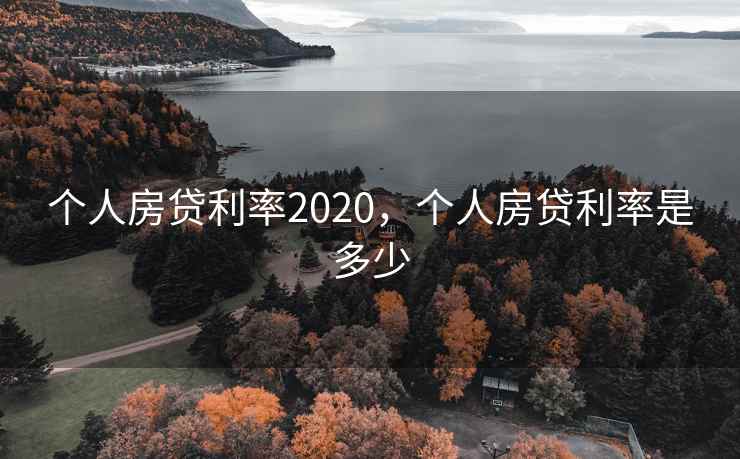 个人房贷利率2020，个人房贷利率是多少