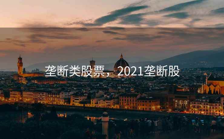 垄断类股票，2021垄断股