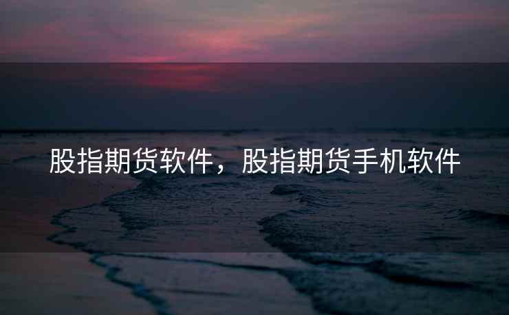 股指期货软件，股指期货手机软件