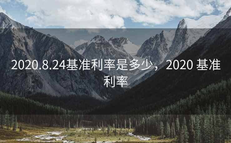 2020.8.24基准利率是多少，2020 基准利率
